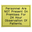 Office Sign (yellow): Personnel Are NOT Present On Premises For 24 Hour Observation Of Patients.