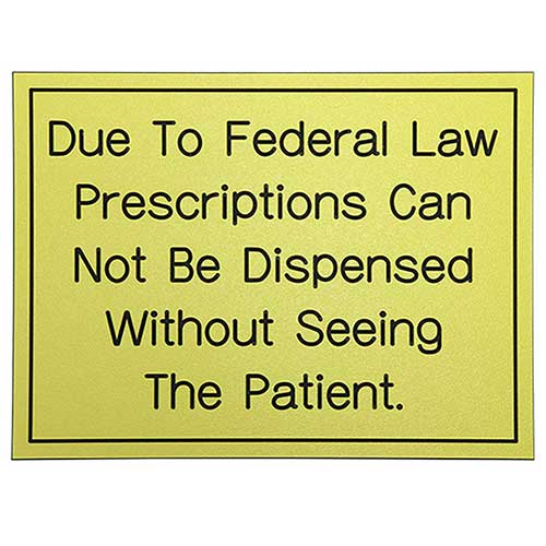 Office Sign (yellow): Due To Federal Law Prescriptions Can Not Be Dispensed Without Seeing The Patient.