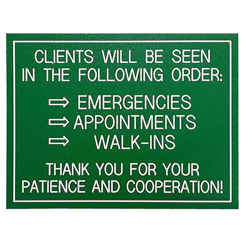 Office Sign (green): CLIENTS WILL BE SEEN IN THE FOLLOWING ORDER: EMERGENCIES, APPOINTMENTS, WALK-INS
