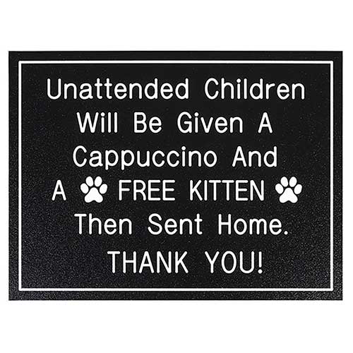 Office Sign (black): Unattended Children Will Be Given A Cappuccino And A FREE ________ Then Sent Home. Thank You!